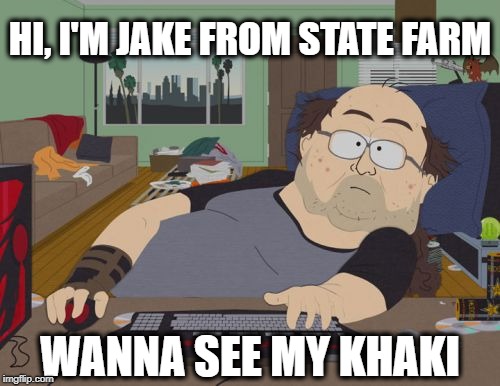 RPG Fan | HI, I'M JAKE FROM STATE FARM; WANNA SEE MY KHAKI | image tagged in memes,rpg fan,funny,jake from state farm | made w/ Imgflip meme maker