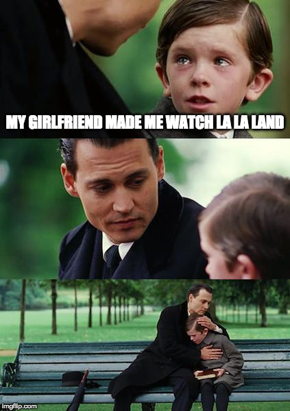 When you have to watch a romance movie | MY GIRLFRIEND MADE ME WATCH LA LA LAND | image tagged in memes,finding neverland,la la land | made w/ Imgflip meme maker