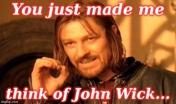 One Does Not Simply Meme | You just made me think of John Wick... | image tagged in memes,one does not simply | made w/ Imgflip meme maker