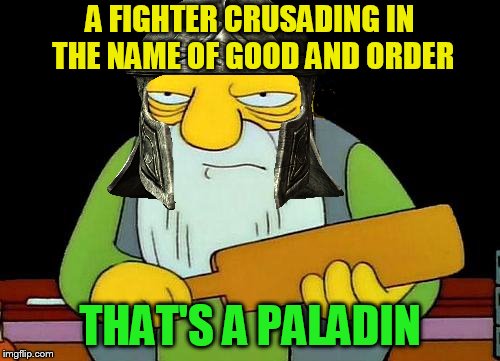 D&D Week, March 29th to April 6th. Dungeons & Dragons. ( TheRoyalPlutonian Event ) | A FIGHTER CRUSADING IN THE NAME OF GOOD AND ORDER; THAT'S A PALADIN | image tagged in memes,that's a paddlin',dungeons and dragons week,dnd week,paladin,dungeons and dragons | made w/ Imgflip meme maker