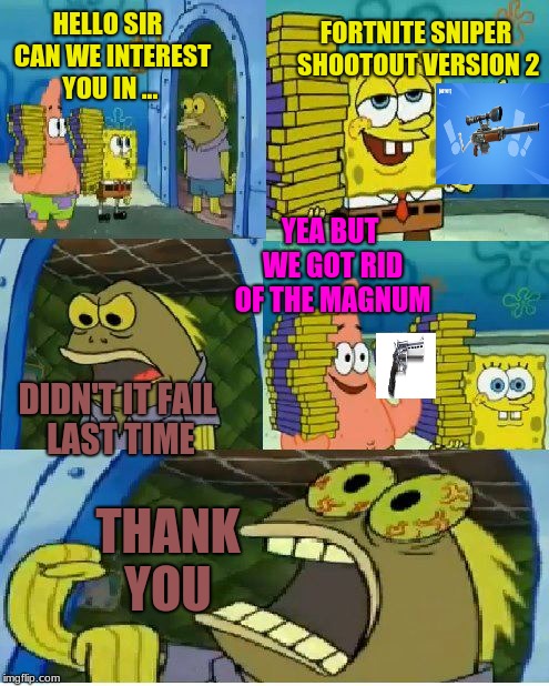 Thank you Fortnite developers. Spongebob week (March 28th-April 5th) A Landon_The_Memer event | FORTNITE SNIPER SHOOTOUT VERSION 2; HELLO SIR  CAN WE INTEREST YOU IN ... YEA BUT WE GOT RID OF THE MAGNUM; DIDN'T IT FAIL LAST TIME; THANK YOU | image tagged in memes,chocolate spongebob,landon_the_memer,spongebob,spongebob week,fortnite | made w/ Imgflip meme maker
