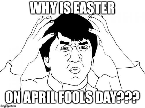 I just found this out | WHY IS EASTER; ON APRIL FOOLS DAY??? | image tagged in memes,jackie chan wtf,funny,funny memes | made w/ Imgflip meme maker