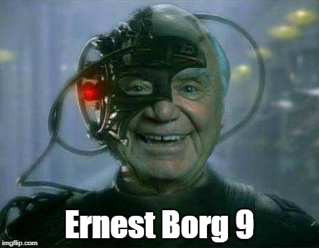 Ernest of Borg | Ernest Borg 9 | image tagged in borg,locutus of borg,assimilation,memes | made w/ Imgflip meme maker