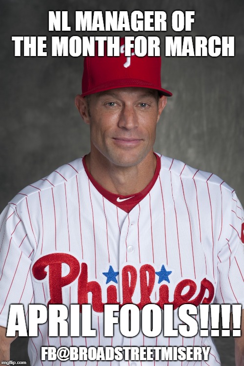 NL MANAGER OF THE MONTH FOR MARCH; APRIL FOOLS!!!! FB@BROADSTREETMISERY | image tagged in phillies,philly,mlb,philadelphia eagles,philadelphia,gabe kapler | made w/ Imgflip meme maker