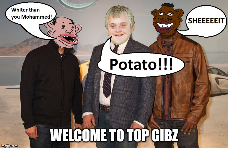 Top Gibz | WELCOME TO TOP GIBZ | image tagged in banter,uk,mutts,whiter than you mohammed,top gear,bbc | made w/ Imgflip meme maker
