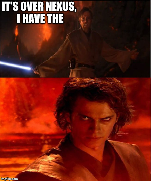 high ground | IT'S OVER NEXUS, I HAVE THE | image tagged in high ground | made w/ Imgflip meme maker