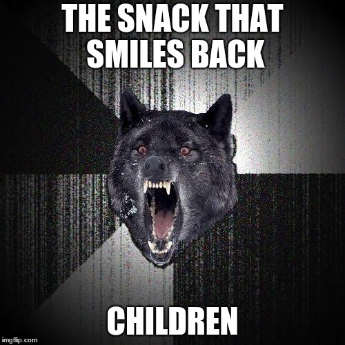 Insanity Wolf | THE SNACK THAT SMILES BACK; CHILDREN | image tagged in memes,insanity wolf | made w/ Imgflip meme maker