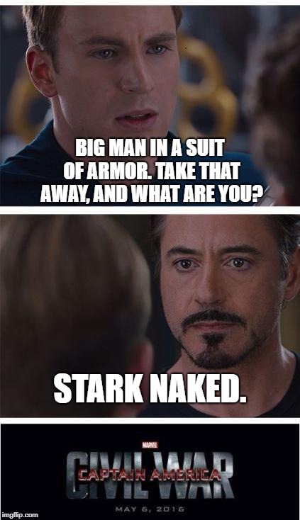 Marvel Civil War 1 | BIG MAN IN A SUIT OF ARMOR. TAKE THAT AWAY, AND WHAT ARE YOU? STARK NAKED. | image tagged in memes,marvel civil war 1,funny | made w/ Imgflip meme maker