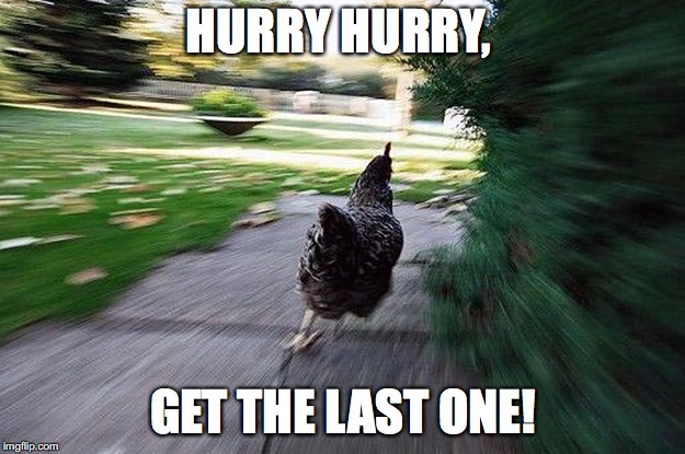 HURRY HURRY, GET THE LAST ONE! | made w/ Imgflip meme maker