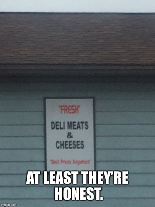 “Fresh” deli meats & cheeses  | AT LEAST THEY’RE HONEST. | image tagged in memes,fresh,punctuation matters | made w/ Imgflip meme maker