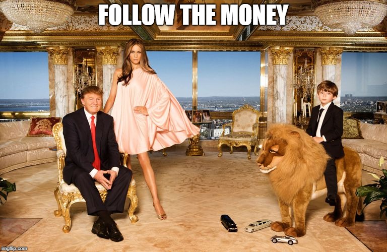 Follow the Money | FOLLOW THE MONEY | image tagged in trump family,tacky,wealth,president trump | made w/ Imgflip meme maker