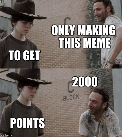 Rick and Carl | ONLY MAKING THIS MEME; TO GET; 2000; POINTS | image tagged in memes,rick and carl | made w/ Imgflip meme maker