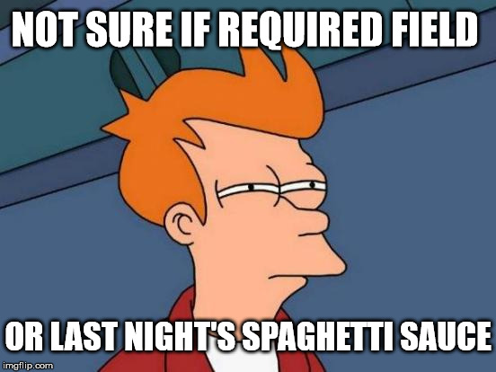 Futurama Fry Meme | NOT SURE IF REQUIRED FIELD; OR LAST NIGHT'S SPAGHETTI SAUCE | image tagged in memes,futurama fry | made w/ Imgflip meme maker