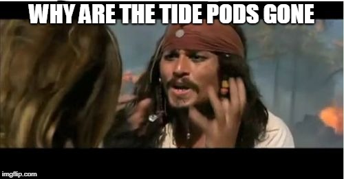 Why Is The Rum Gone | WHY ARE THE TIDE PODS GONE | image tagged in memes,why is the rum gone | made w/ Imgflip meme maker
