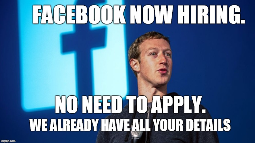 FACEBOOK and GOOGLE are hiring! | FACEBOOK NOW HIRING. NO NEED TO APPLY. WE ALREADY HAVE ALL YOUR DETAILS | image tagged in mark zuckerberg,facebook,google,jokes,funny,zuckerberg | made w/ Imgflip meme maker