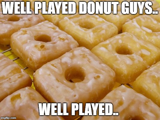 Don't Tell Homer... | WELL PLAYED DONUT GUYS.. WELL PLAYED.. | image tagged in square donuts,glazed,homer simpson | made w/ Imgflip meme maker