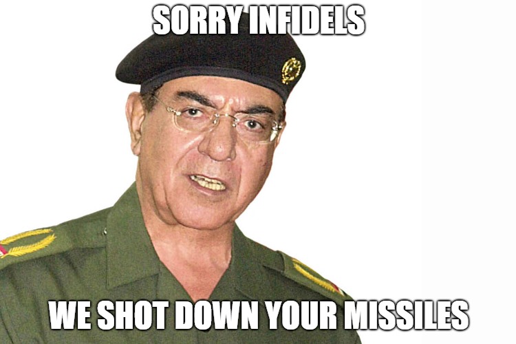 SORRY INFIDELS; WE SHOT DOWN YOUR MISSILES | image tagged in baghdad bob | made w/ Imgflip meme maker