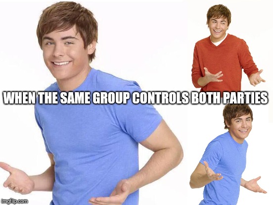 WHEN THE SAME GROUP CONTROLS BOTH PARTIES | made w/ Imgflip meme maker