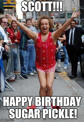 Richard Simmons | SCOTT!!! HAPPY BIRTHDAY SUGAR PICKLE! | image tagged in richard simmons | made w/ Imgflip meme maker