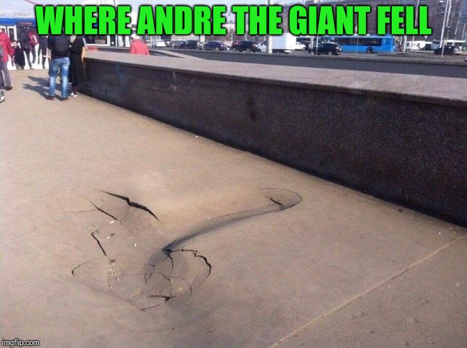 This was left out of the Andre the Giant documentary | WHERE ANDRE THE GIANT FELL | image tagged in andre the giant,hbo,documentary,pipe_picasso,nsfw | made w/ Imgflip meme maker