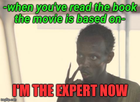 I'm The Captain Now | -when you've read the book the movie is based on-; I'M THE EXPERT NOW | image tagged in memes,i'm the captain now | made w/ Imgflip meme maker