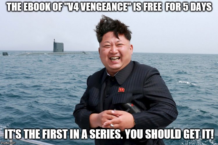 Kim with Sub | THE EBOOK OF "V4 VENGEANCE" IS FREE  FOR 5 DAYS; IT'S THE FIRST IN A SERIES. YOU SHOULD GET IT! | image tagged in kim with sub | made w/ Imgflip meme maker