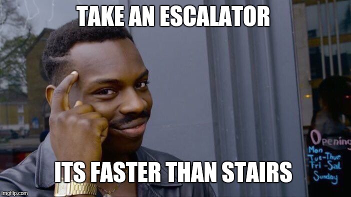 TAKE AN ESCALATOR ITS FASTER THAN STAIRS | image tagged in memes,roll safe think about it | made w/ Imgflip meme maker