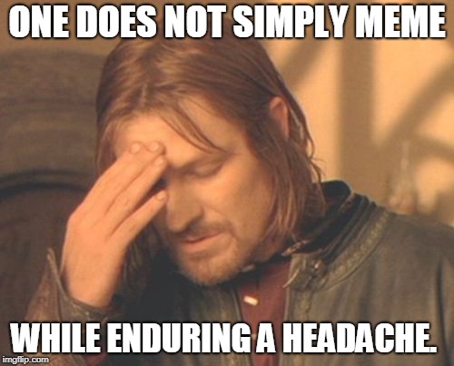 Frustrated Boromir | ONE DOES NOT SIMPLY MEME; WHILE ENDURING A HEADACHE. | image tagged in memes,frustrated boromir | made w/ Imgflip meme maker