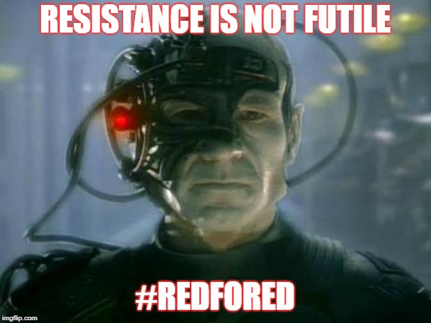 Locutus of Borg | RESISTANCE IS NOT FUTILE; #REDFORED | image tagged in locutus of borg | made w/ Imgflip meme maker