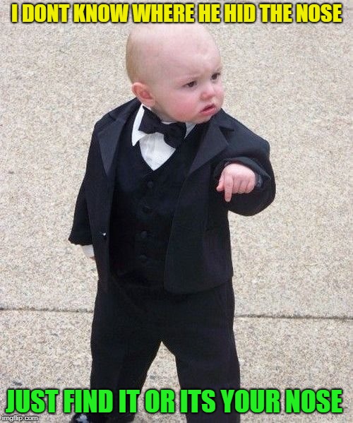 Baby Godfather | I DONT KNOW WHERE HE HID THE NOSE; JUST FIND IT OR ITS YOUR NOSE | image tagged in memes,baby godfather | made w/ Imgflip meme maker