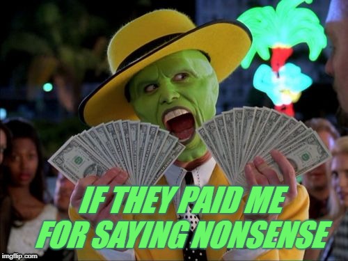 Money Money | IF THEY PAID ME FOR SAYING NONSENSE | image tagged in memes,money money | made w/ Imgflip meme maker