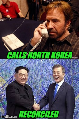 This is basically what happened. | CALLS NORTH KOREA; RECONCILED | image tagged in chuck norris,north korea,korea,peace | made w/ Imgflip meme maker