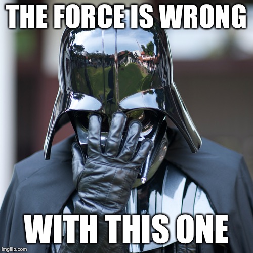 Darthpalm | THE FORCE IS WRONG; WITH THIS ONE | image tagged in force,darth vader,epic,fail,facepalm | made w/ Imgflip meme maker