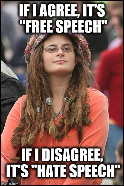 Liberal Logical | IF I AGREE, IT'S "FREE SPEECH"; IF I DISAGREE, IT'S "HATE SPEECH" | image tagged in memes,college liberal,liberal logic | made w/ Imgflip meme maker