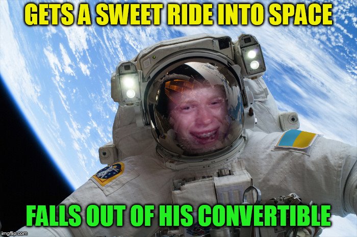 GETS A SWEET RIDE INTO SPACE FALLS OUT OF HIS CONVERTIBLE | made w/ Imgflip meme maker