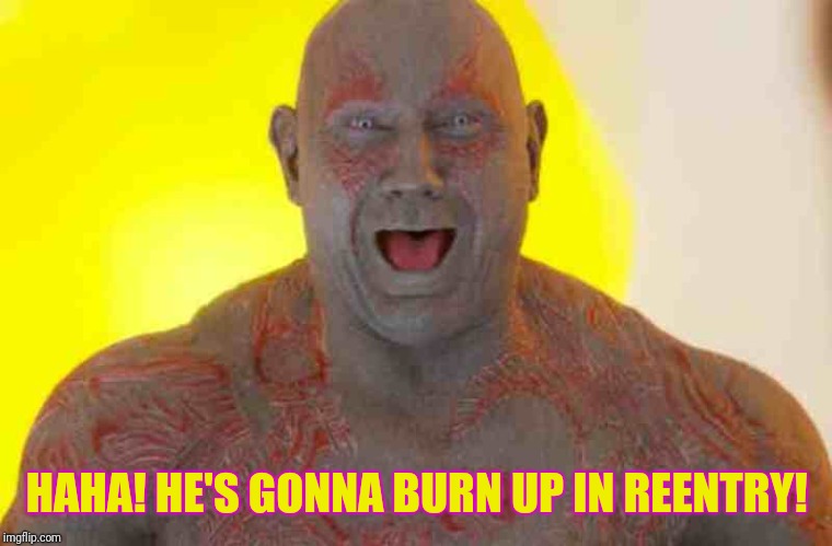 HAHA! HE'S GONNA BURN UP IN REENTRY! | made w/ Imgflip meme maker