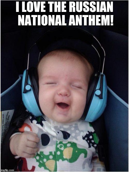 Jammin Baby | I LOVE THE RUSSIAN NATIONAL ANTHEM! | image tagged in memes,jammin baby | made w/ Imgflip meme maker