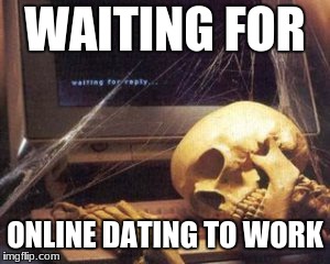 skeleton computer | WAITING FOR; ONLINE DATING TO WORK | image tagged in skeleton computer | made w/ Imgflip meme maker