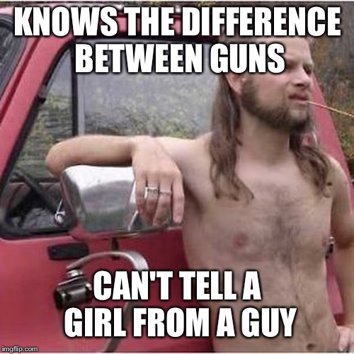 KNOWS THE DIFFERENCE BETWEEN GUNS CAN'T TELL A GIRL FROM A GUY | made w/ Imgflip meme maker