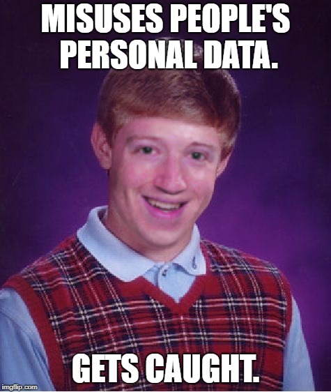 Made a new template: Bad Luck Mark Zuckerberg | MISUSES PEOPLE'S PERSONAL DATA. GETS CAUGHT. | image tagged in bad luck mark zuckerberg,memes,bad luck brian,funny,custom template,facebook | made w/ Imgflip meme maker