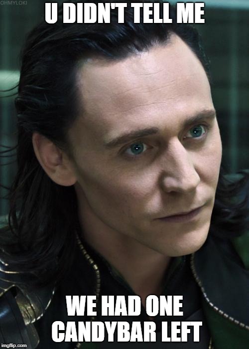 Nice Guy Loki | U DIDN'T TELL ME; WE HAD ONE CANDYBAR LEFT | image tagged in memes,nice guy loki | made w/ Imgflip meme maker