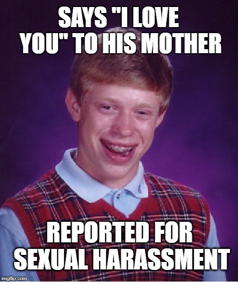 Happy Mother's Day | SAYS "I LOVE YOU" TO HIS MOTHER; REPORTED FOR SEXUAL HARASSMENT | image tagged in bad luck brian,sexual harassment,happy mother's day,frustrating mom,surreal | made w/ Imgflip meme maker