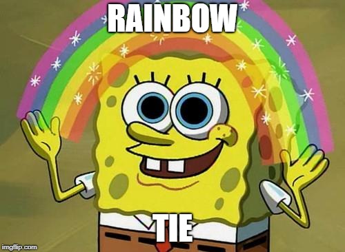 spongebob rainbow | RAINBOW; TIE | image tagged in spongebob rainbow | made w/ Imgflip meme maker