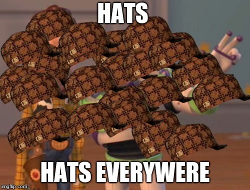 X, X Everywhere | HATS; HATS EVERYWERE | image tagged in memes,x x everywhere,scumbag | made w/ Imgflip meme maker