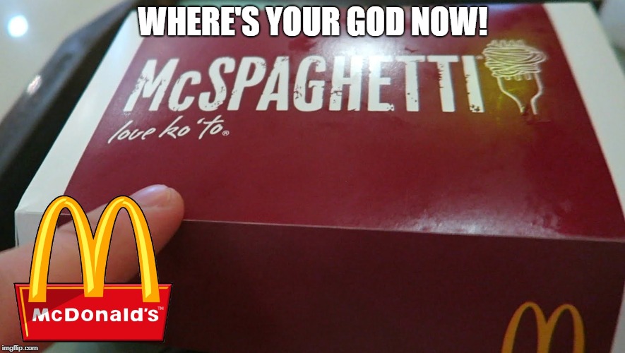 I hope brought lots of spaghetti | WHERE'S YOUR GOD NOW! | image tagged in mcdonalds,food,pasta,luigi,spaghetti,mario | made w/ Imgflip meme maker