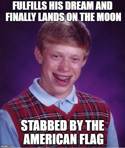 The moonwalking dead. | FULFILLS HIS DREAM AND FINALLY LANDS ON THE MOON; STABBED BY THE AMERICAN FLAG | image tagged in memes,bad luck brian,moon landing,living the dream,surreal,american flag | made w/ Imgflip meme maker