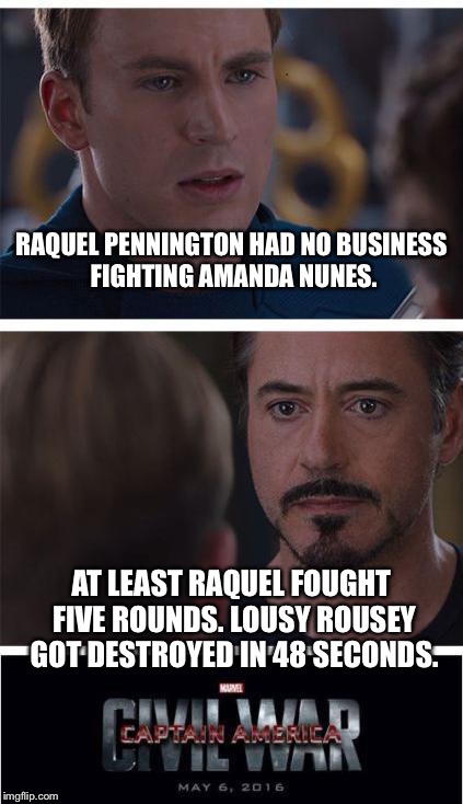 Raquel Pennington vs Ronda Rousey | RAQUEL PENNINGTON HAD NO BUSINESS FIGHTING AMANDA NUNES. AT LEAST RAQUEL FOUGHT FIVE ROUNDS. LOUSY ROUSEY GOT DESTROYED IN 48 SECONDS. | image tagged in memes,marvel civil war 1,ronda rousey,amanda nunes,fight,raquel | made w/ Imgflip meme maker
