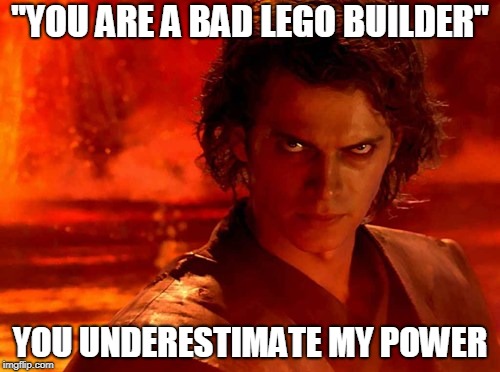 You Underestimate My Power | "YOU ARE A BAD LEGO BUILDER"; YOU UNDERESTIMATE MY POWER | image tagged in memes,you underestimate my power | made w/ Imgflip meme maker