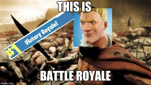 this is sparta | THIS IS; BATTLE ROYALE | image tagged in this is sparta | made w/ Imgflip meme maker