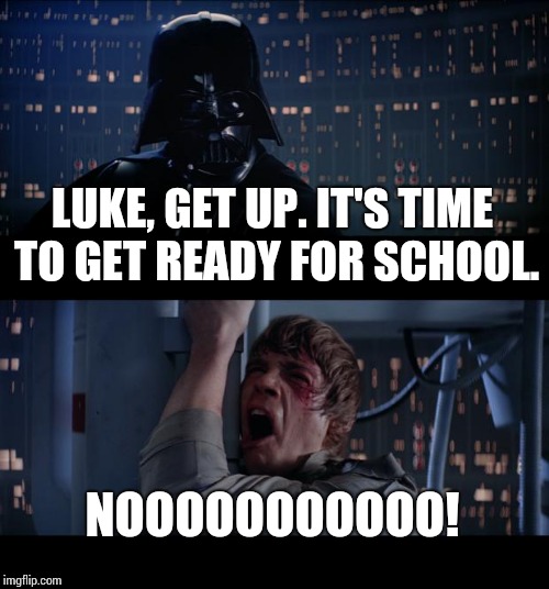 This is what happens almost every morning in my house. | LUKE, GET UP. IT'S TIME TO GET READY FOR SCHOOL. NOOOOOOOOOOO! | image tagged in memes,star wars no,school,noooooooooooooooooooooooo | made w/ Imgflip meme maker